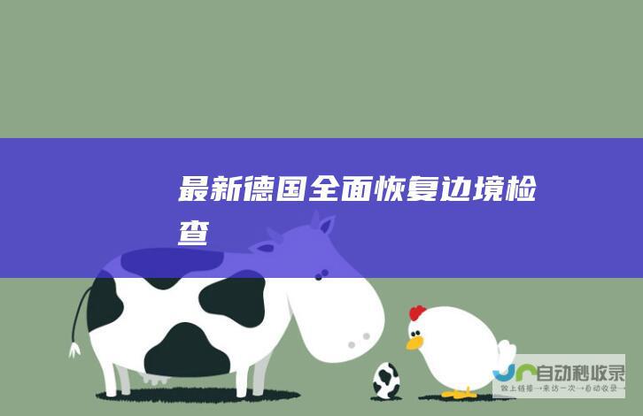 最新！德国全面恢复边境检查