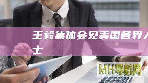 王毅集体会见美国各界人士