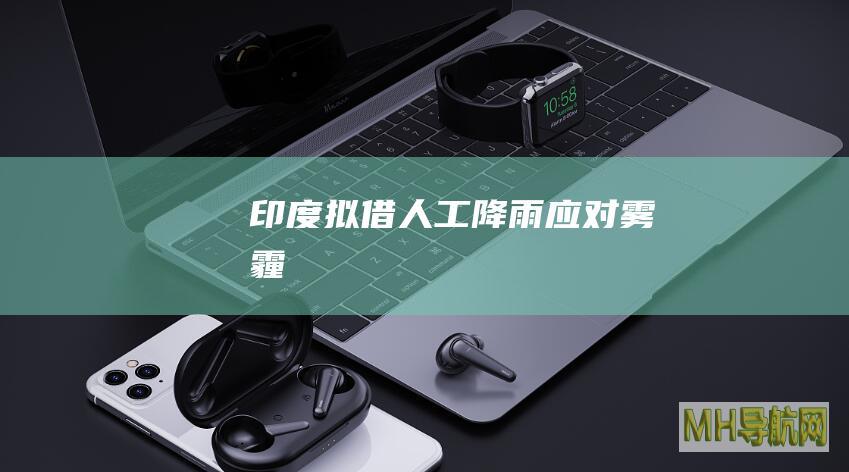 印度拟借人工降雨应对雾霾