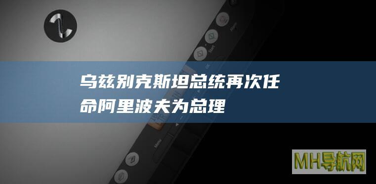 乌兹别克斯坦总统再次任命阿里波夫为总理