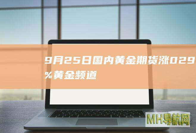 9月25日国内黄金期货涨0.29%-黄金频道