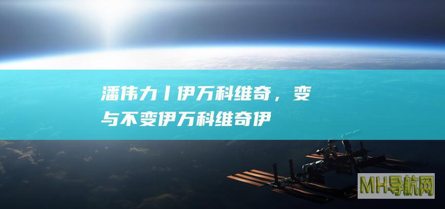 潘伟力丨伊万科维奇，变与不变|伊万科维奇|伊万|国足