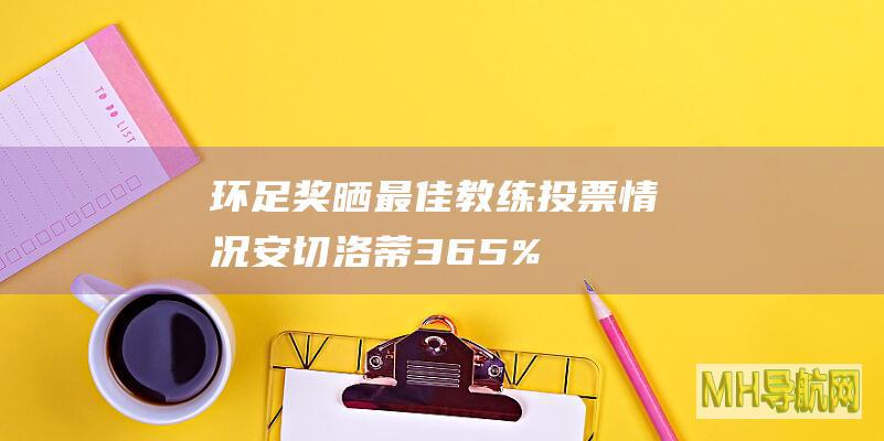 环足奖晒最佳教练投票情况：安切洛蒂36.5%领跑，瓜迪奥拉次席|瓜迪奥拉|安切洛蒂|足球