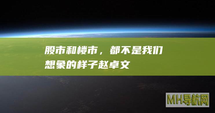 股市和楼市，都不是我们想象的样子_赵卓文