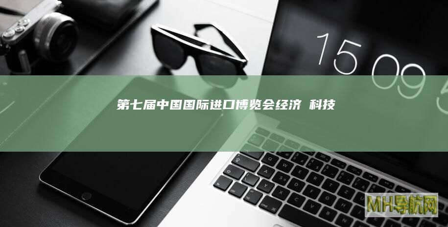 第七届中国国际进口博览会--经济・科技-