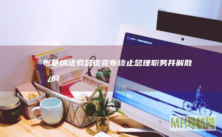 布基纳法索总统宣布终止总理职务并解散政府--国际-