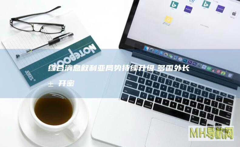 综合消息｜叙利亚局势持续升级　多国外长展开密集外交--国际-