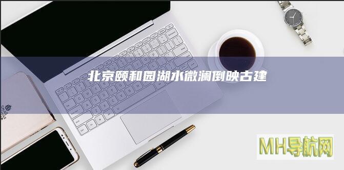北京颐和园湖水微澜倒映古建