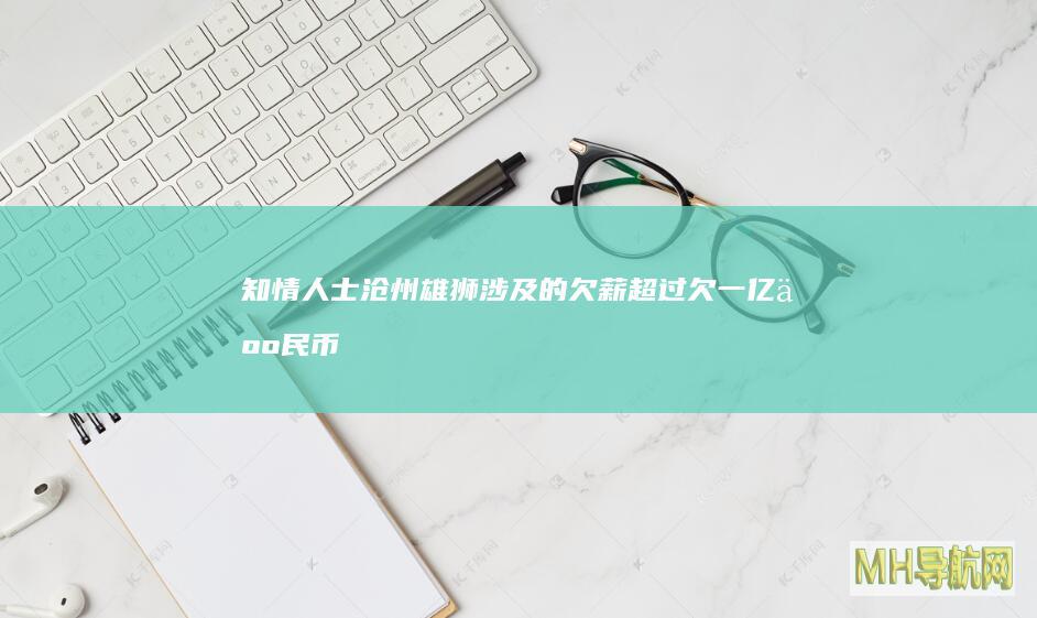 知情人士：沧州雄狮涉及的欠薪超过欠一亿人民币|沧州雄狮