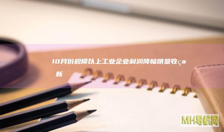 10月份规模以上工业企业利润降幅明显收窄新