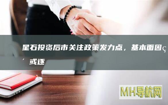 星石投资：后市关注政策发力点，基本面因素或逐渐加强-基金频道