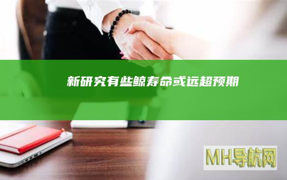 新研究：有些鲸寿命或远超预期