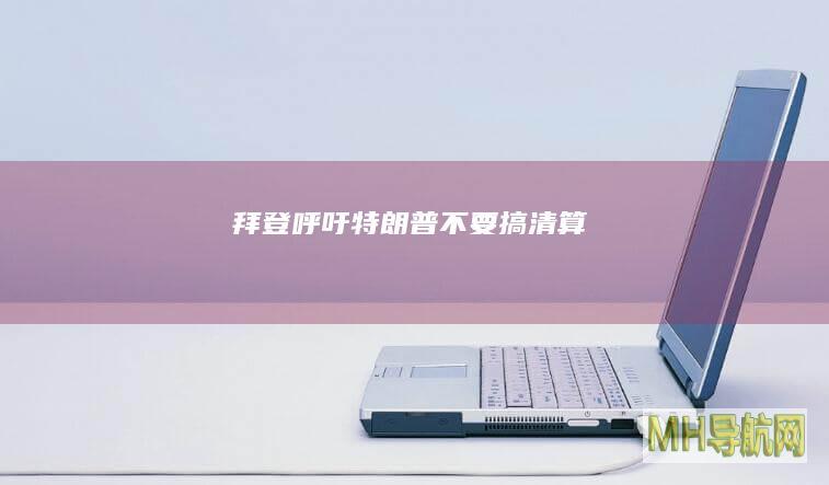 拜登呼吁特朗普不要搞“清算”