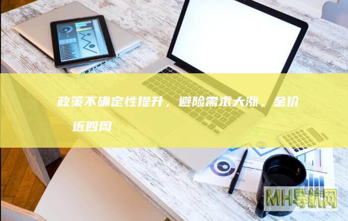 政策不确定性提升，避险需求大涨，金价创近四周新高丨黄金早参-股票频道