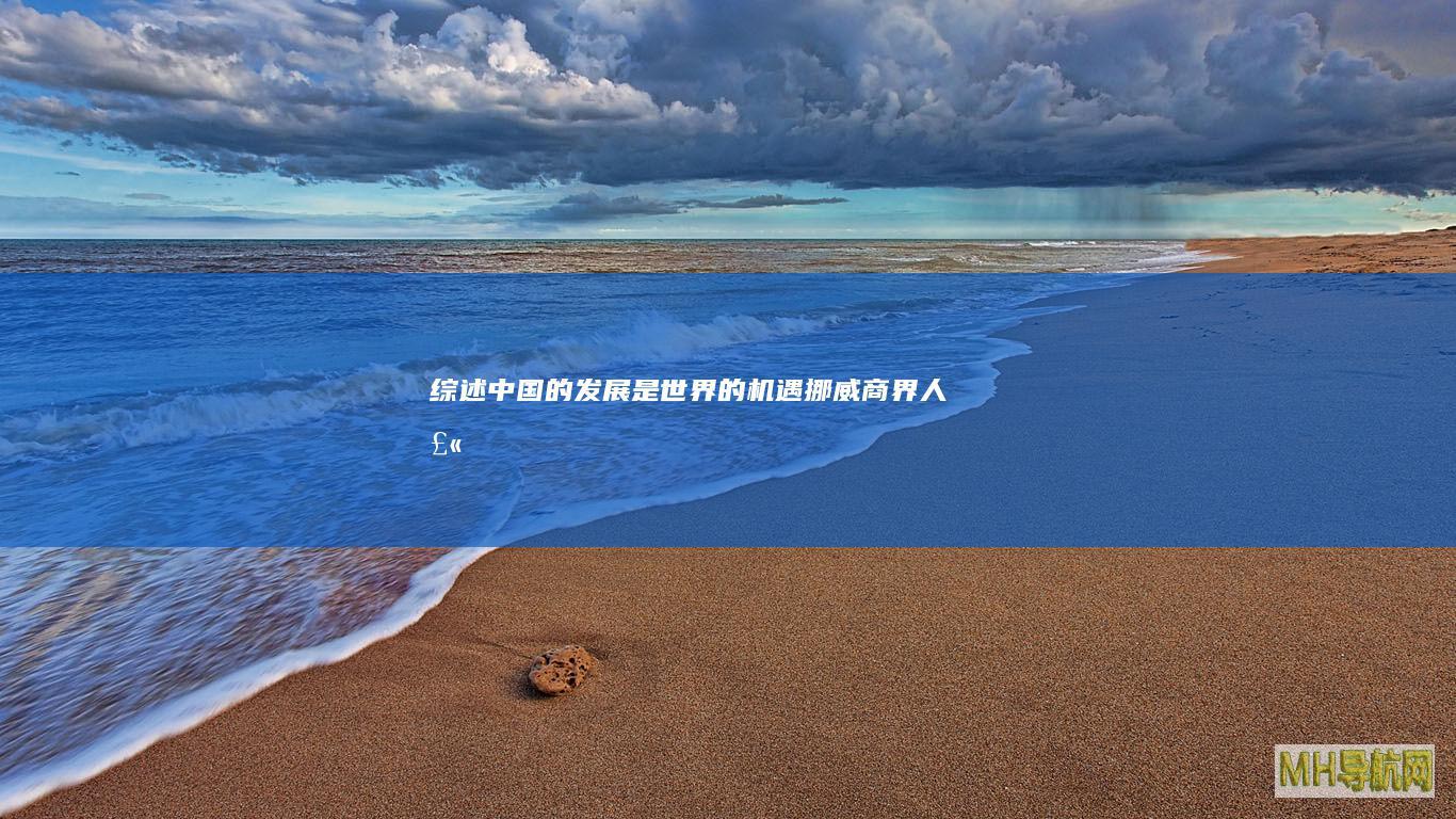综述｜中国的发展是世界的机遇——挪威商界人士看好中挪绿色经济合作