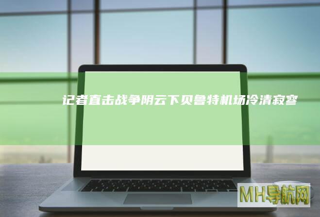 记者直击|战争阴云下贝鲁特机场冷清寂寥