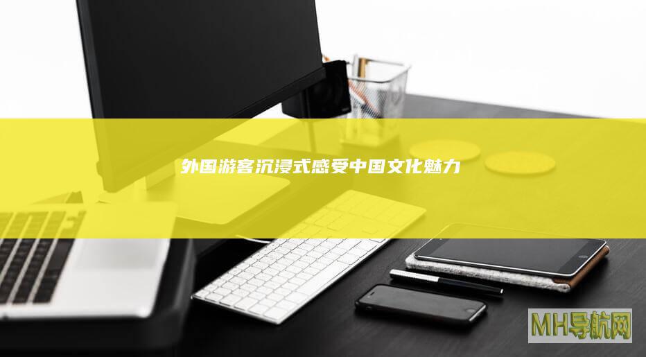 外国游客沉浸式感受中国文化魅力