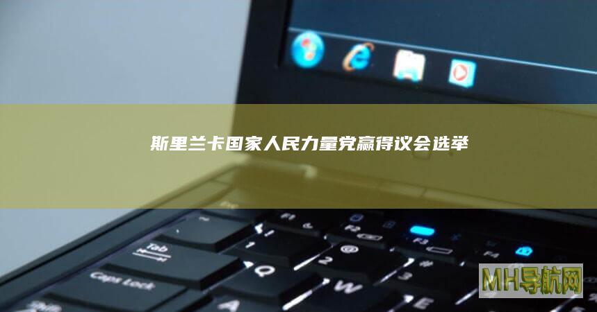 斯里兰卡国家人民力量党赢得议会选举