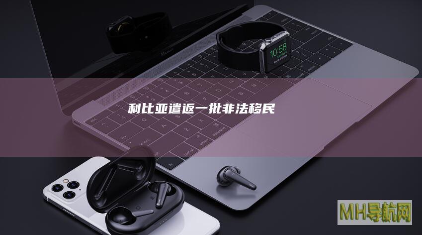 利比亚遣返一批非法移民