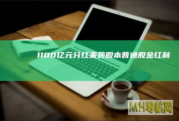 1100亿元分红来袭！|股本|普通股|金红利|上市公司