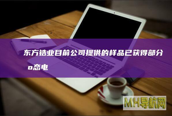 东方锆业：目前公司提供的样品已获得部分固态电池材料厂家研发试用初步认可，后续将进行大样实验|固态电池复合膜