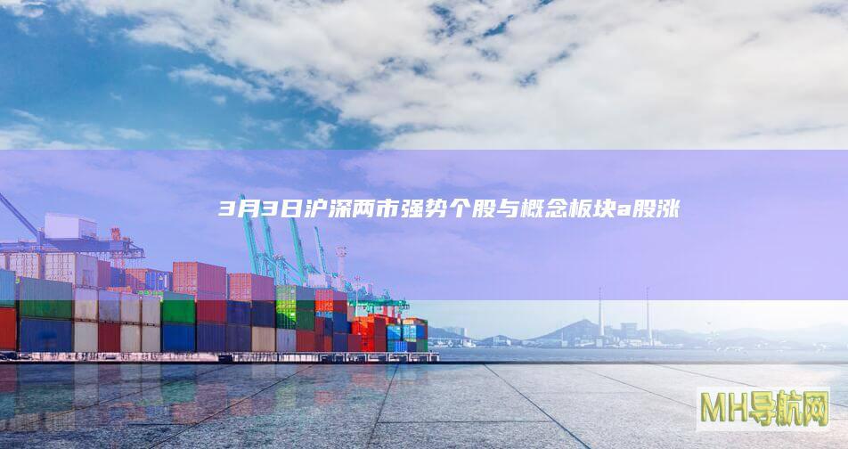 3月3日沪深两市强势个股与概念板块|a股|涨停|创业板指|上证综指