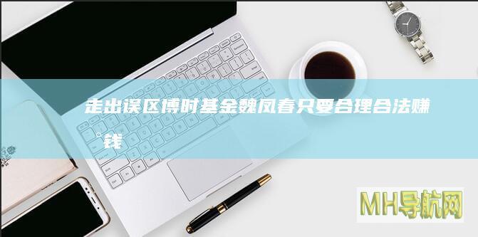 走出误区!博时基金魏凤春:只要合理合法赚到钱都叫价值投资|a股|股市|成长股