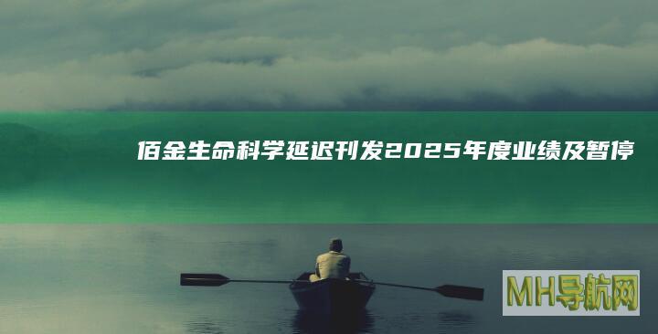 佰金生命科学：延迟刊发2025年度业绩及暂停买卖|上市|联交所|核数师|款项净额