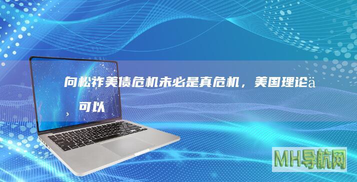 向松祚：美债危机未必是真危机，美国理论上可以无限发债|经济学家|华尔街|货币