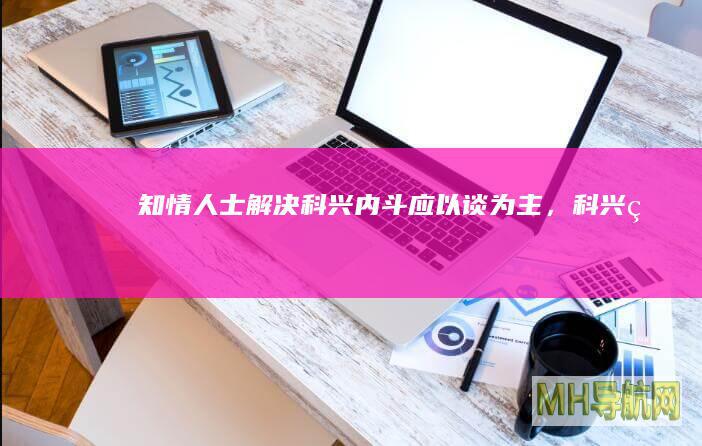 知情人士解决科兴内斗应以谈为主，科兴生