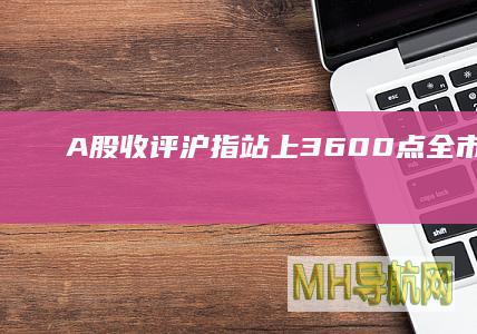 A股收评站上3600点全超4300
