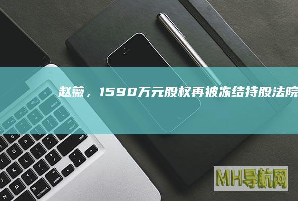 赵薇，1590万元再被冻结