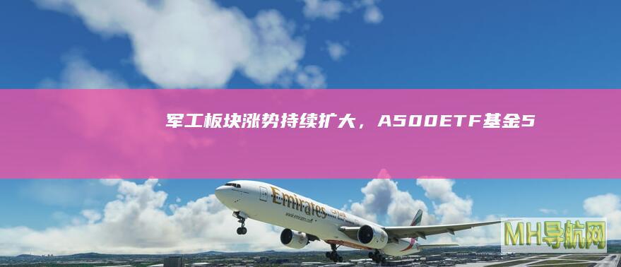 军工板块涨势持续扩大，A500ETF5