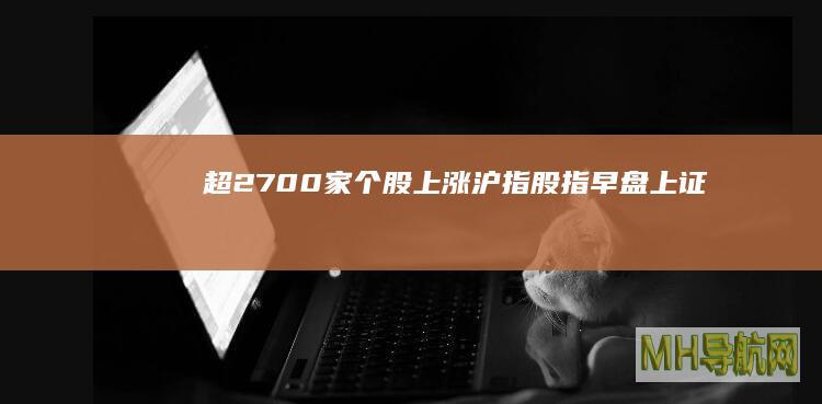超2700家个股上涨沪指股指早盘上证