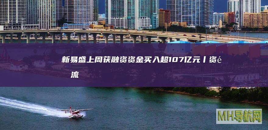 新易盛上周获融资资金买入超107亿元丨资金流